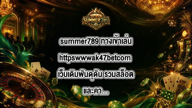 summer789 ทางเข้าเล่นhttpswwwak47betcom